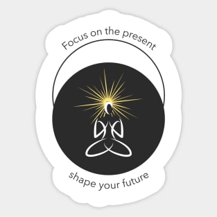 Focus on the Present, Shape Your Future Sticker